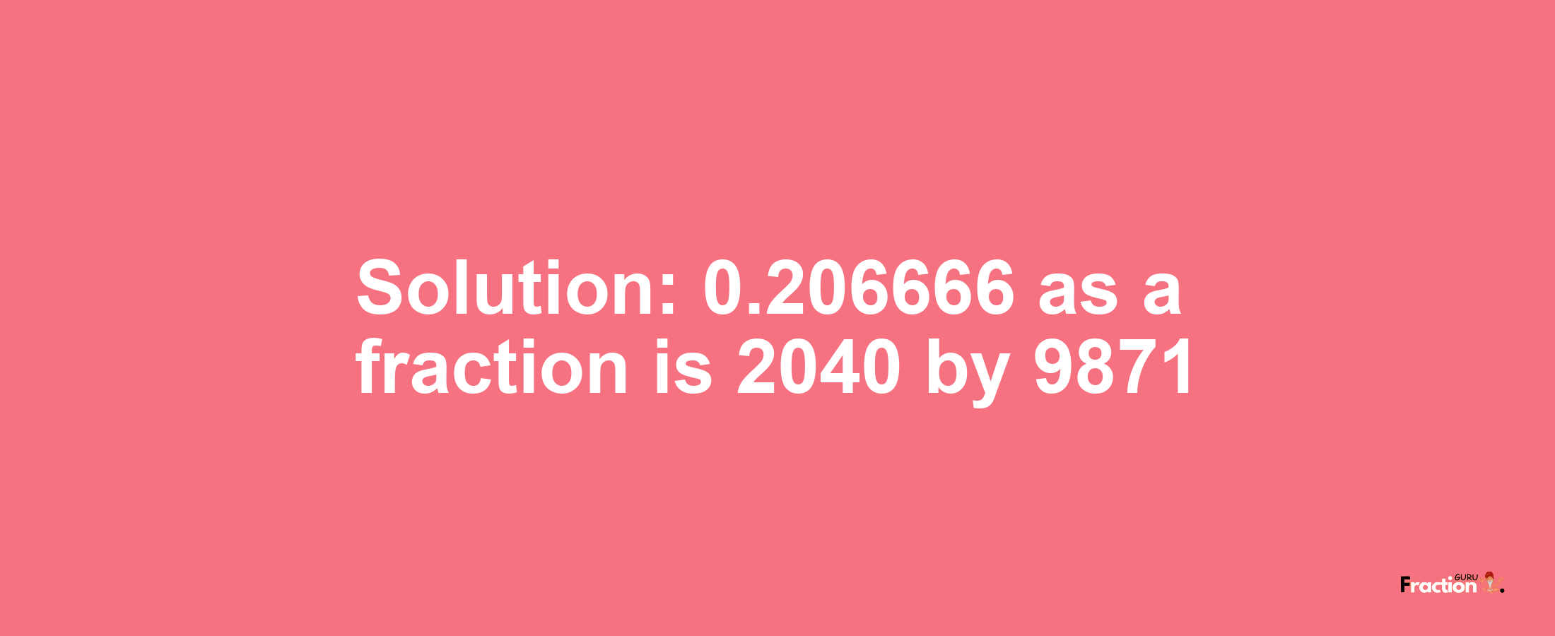 Solution:0.206666 as a fraction is 2040/9871